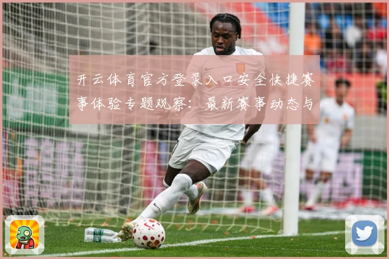 开云体育官方登录入口安全快捷赛事体验专题观察：最新赛事动态与深度分析