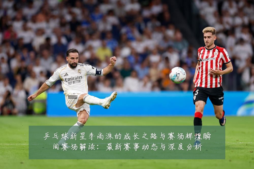 乒乓球新星李尚洙的成长之路与赛场辉煌瞬间赛场解读:最新赛事动态与深度分析